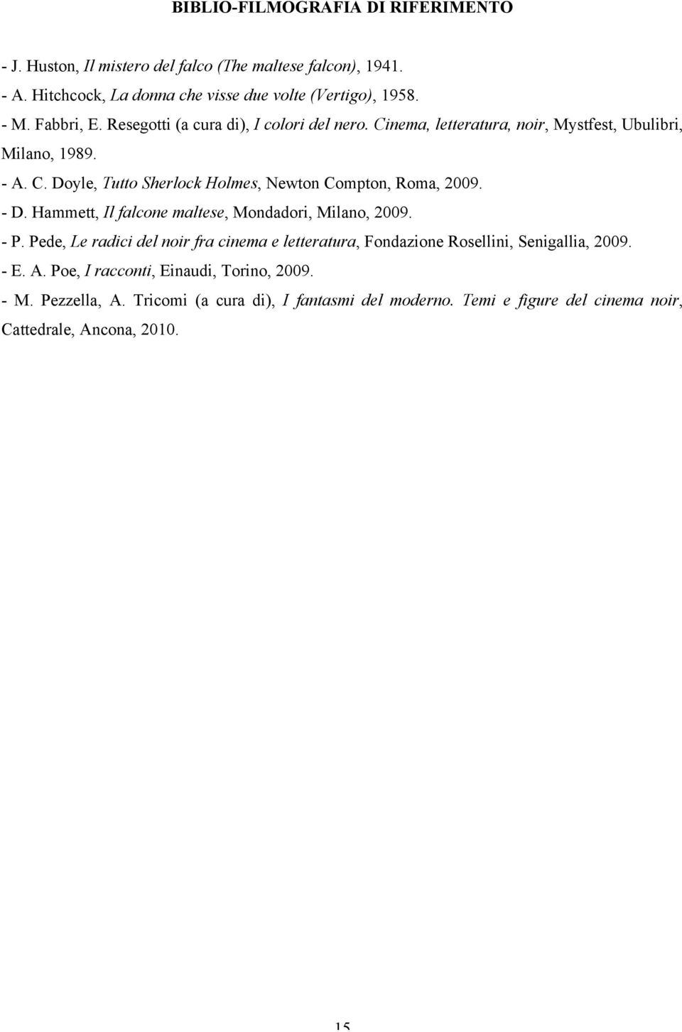 - D. Hammett, Il falcone maltese, Mondadori, Milano, 2009. - P. Pede, Le radici del noir fra cinema e letteratura, Fondazione Rosellini, Senigallia, 2009. - E. A.