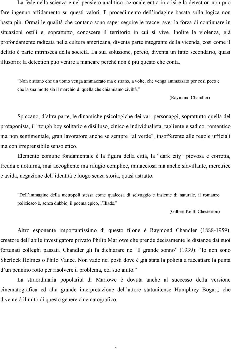 Ormai le qualità che contano sono saper seguire le tracce, aver la forza di continuare in situazioni ostili e, soprattutto, conoscere il territorio in cui si vive.