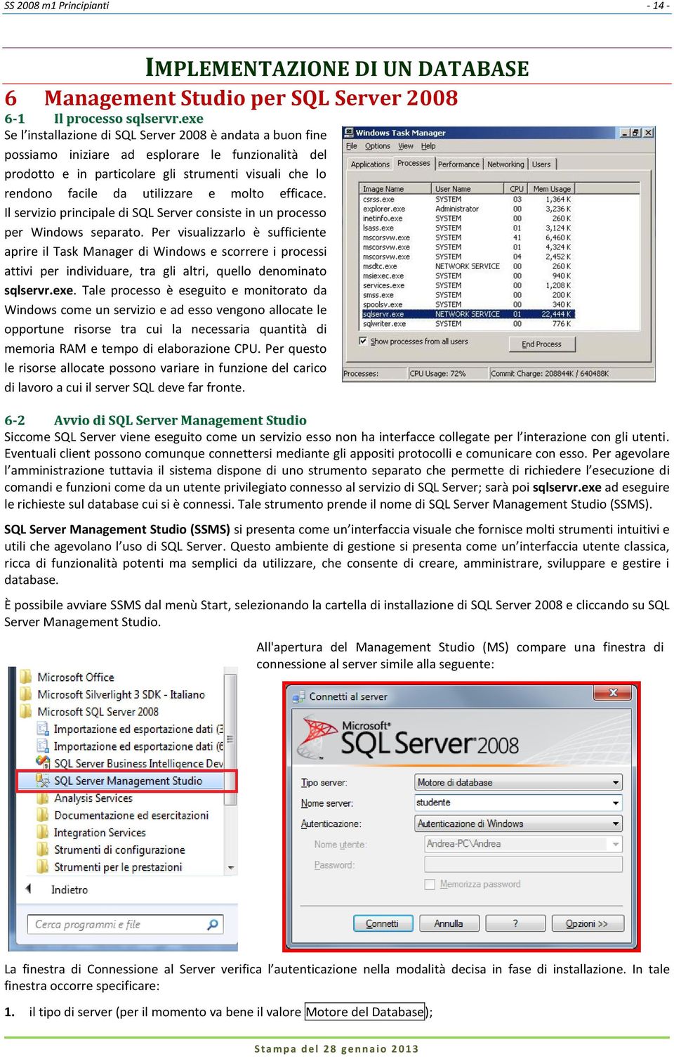 molto efficace. Il servizio principale di SQL Server consiste in un processo per Windows separato.