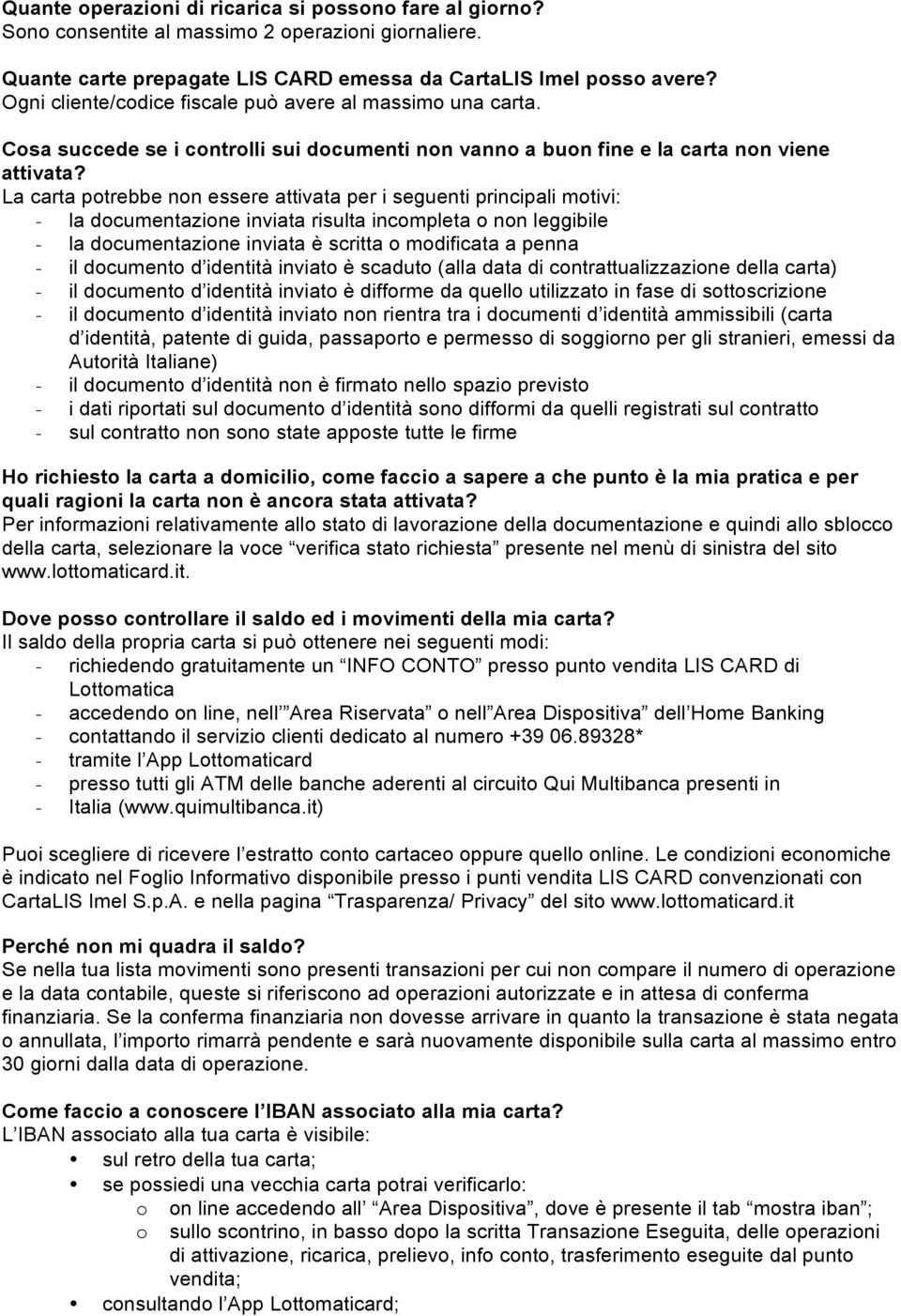 La carta potrebbe non essere attivata per i seguenti principali motivi: - la documentazione inviata risulta incompleta o non leggibile - la documentazione inviata è scritta o modificata a penna - il