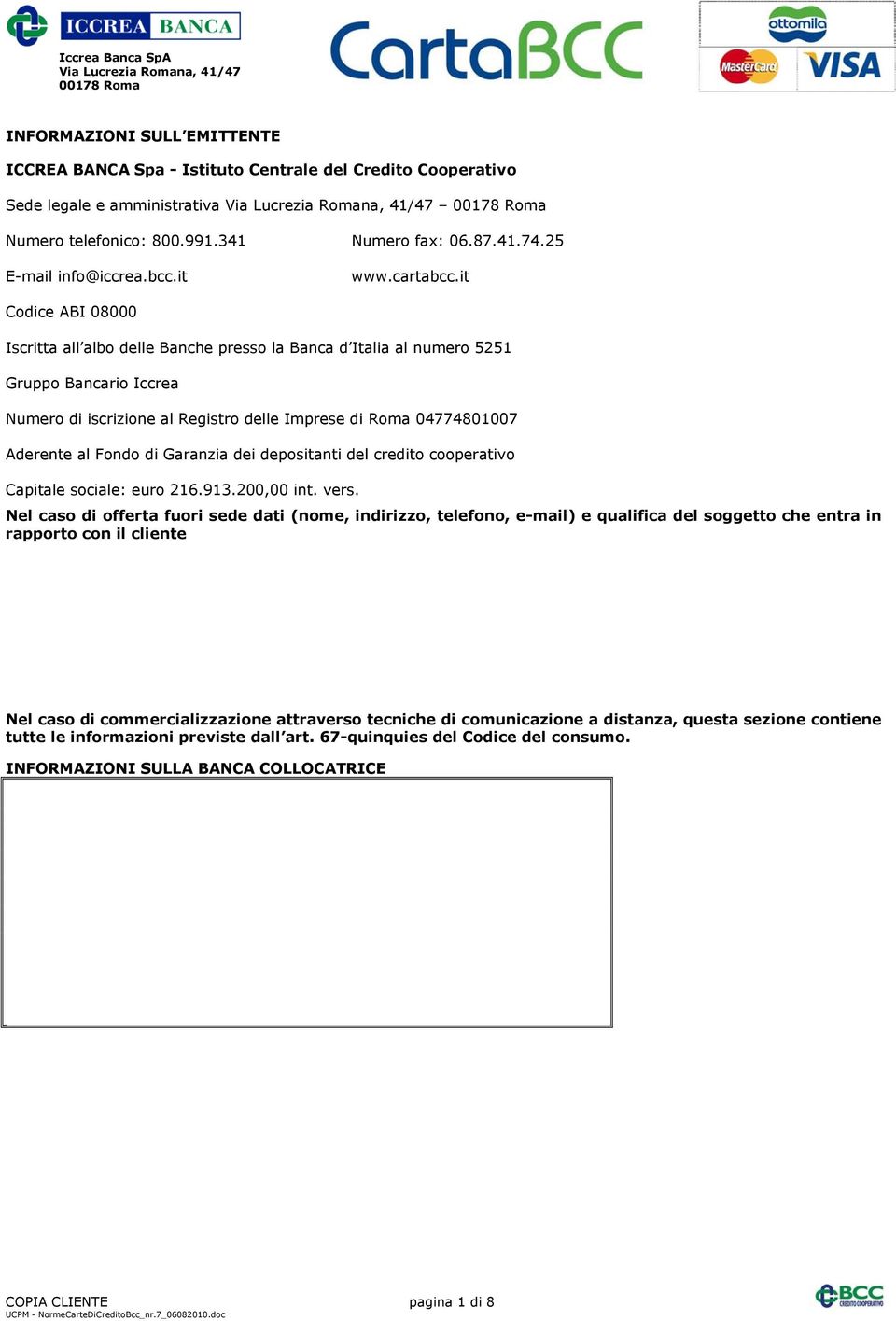 it Codice ABI 08000 Iscritta all albo delle Banche presso la Banca d Italia al numero 5251 Gruppo Bancario Iccrea Numero di iscrizione al Registro delle Imprese di Roma 04774801007 Aderente al Fondo