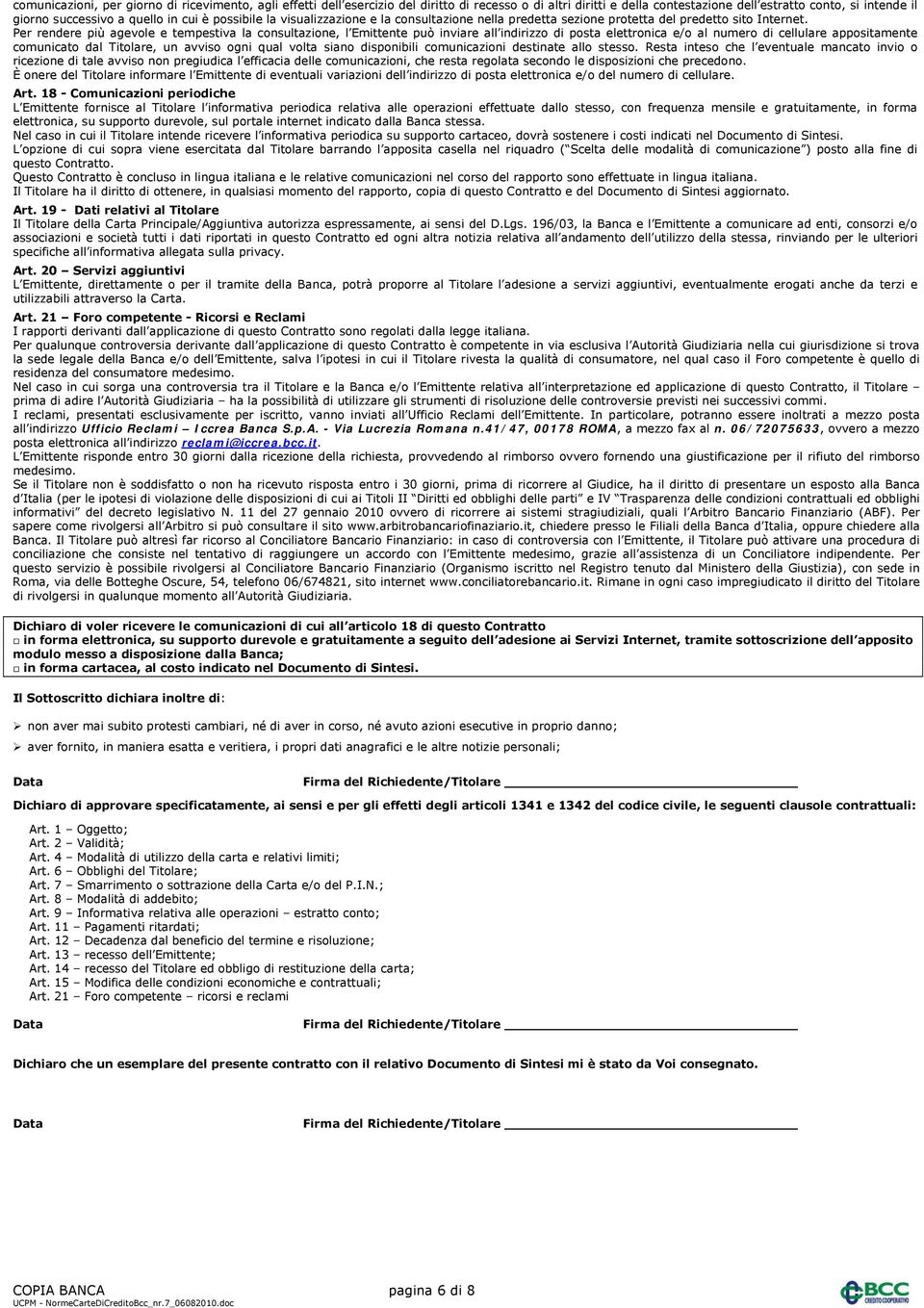 Per rendere più agevole e tempestiva la consultazione, l Emittente può inviare all indirizzo di posta elettronica e/o al numero di cellulare appositamente comunicato dal Titolare, un avviso ogni qual