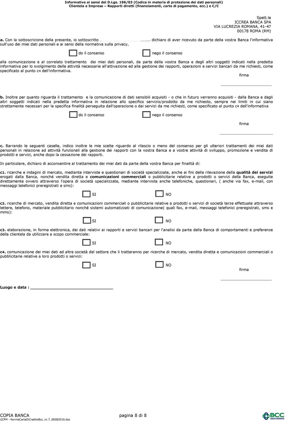 . dichiaro di aver ricevuto da parte della vostra Banca l'informativa sull'uso dei miei dati personali e ai sensi della normativa sulla privacy, do il consenso nego il consenso alla comunicazione e