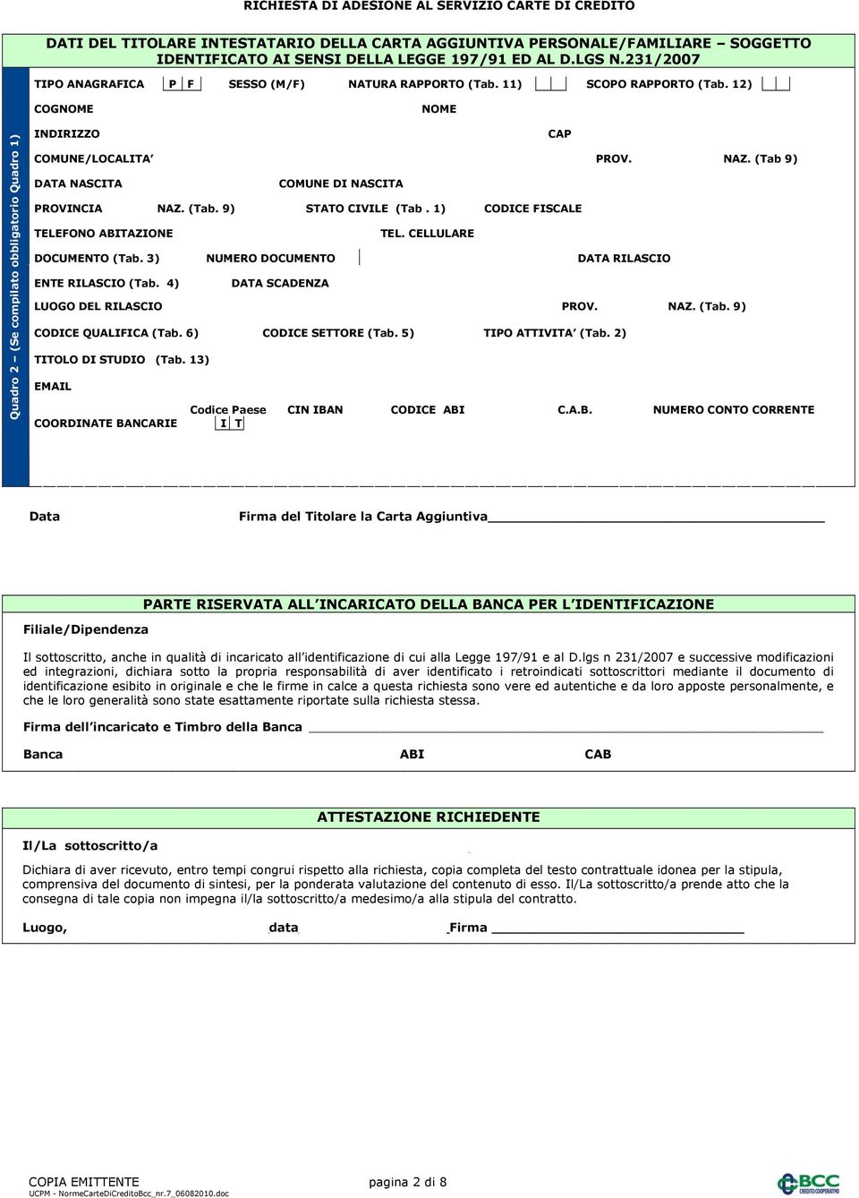 (Tab 9) DATA NASCITA / / COMUNE DI NASCITA PROVINCIA NAZ. (Tab. 9) STATO CIVILE (Tab. 1) CODICE FISCALE TELEFONO ABITAZIONE / TEL. CELLULARE / DOCUMENTO (Tab.