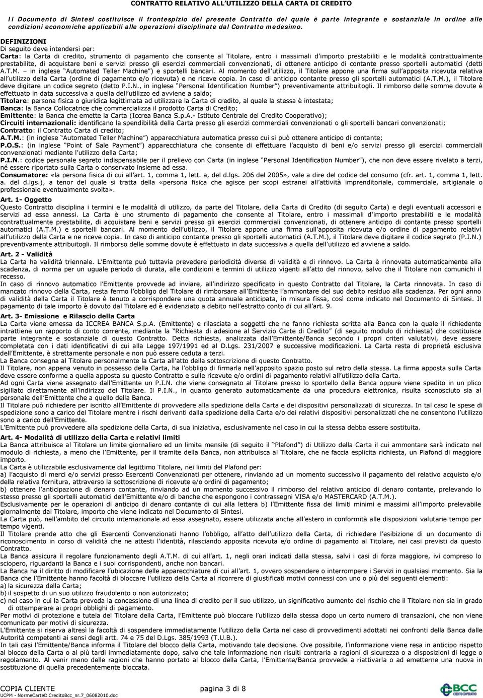 DEFINIZIONI Di seguito deve intendersi per: Carta: la Carta di credito, strumento di pagamento che consente al Titolare, entro i massimali d importo prestabiliti e le modalità contrattualmente