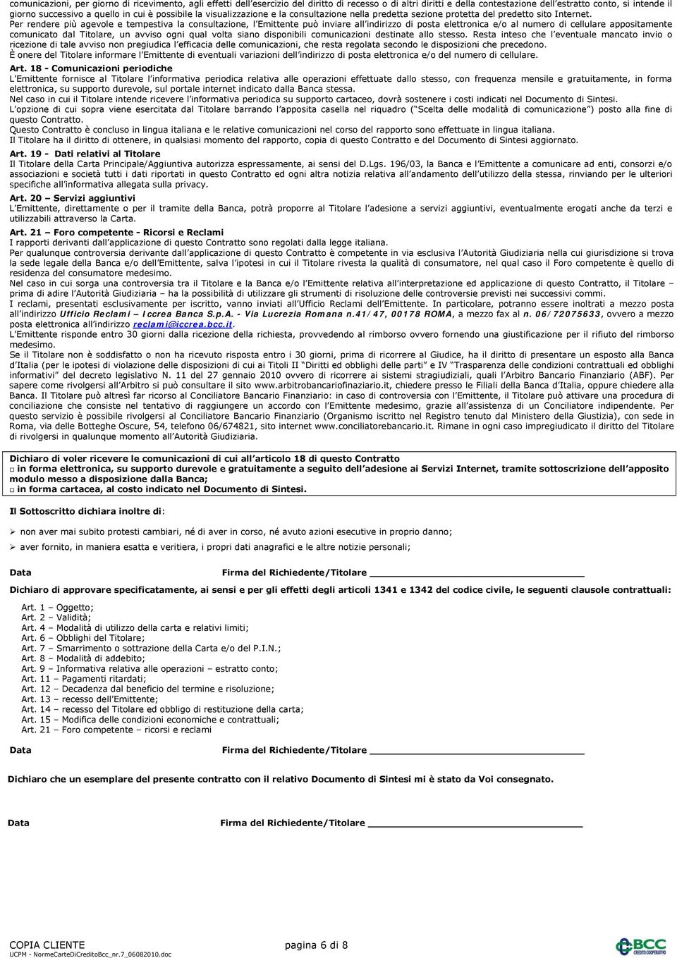 Per rendere più agevole e tempestiva la consultazione, l Emittente può inviare all indirizzo di posta elettronica e/o al numero di cellulare appositamente comunicato dal Titolare, un avviso ogni qual