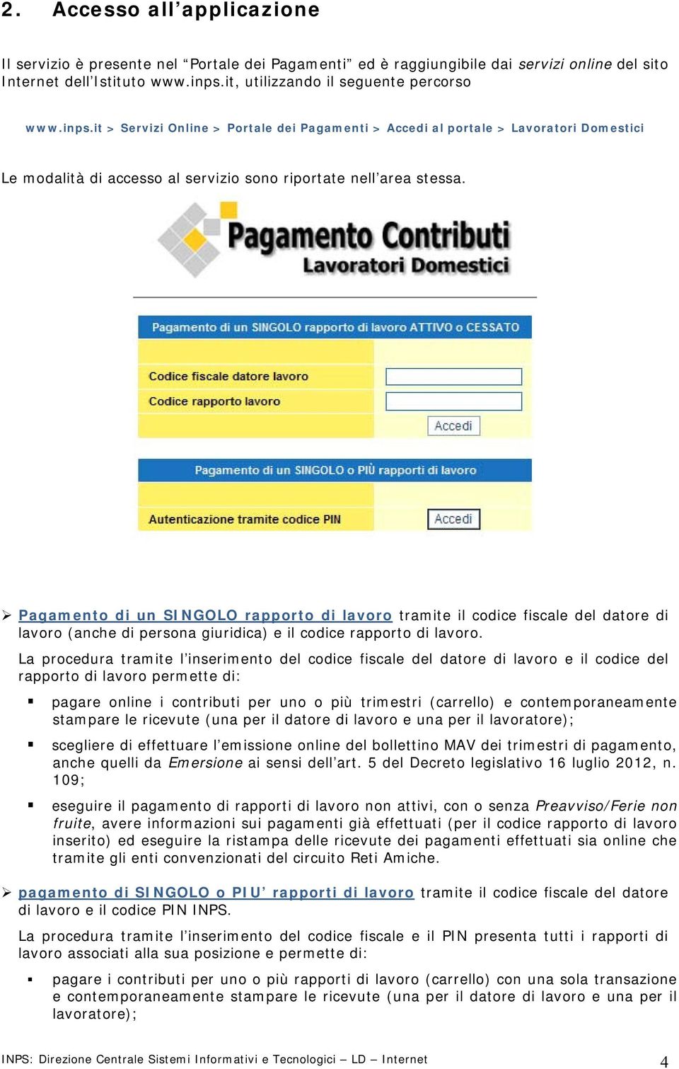 Pagamento di un SINGOLO rapporto di lavoro tramite il codice fiscale del datore di lavoro (anche di persona giuridica) e il codice rapporto di lavoro.