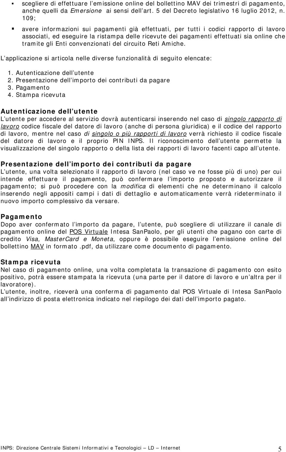 convenzionati del circuito Reti Amiche. L applicazione si articola nelle diverse funzionalità di seguito elencate: 1. Autenticazione dell utente 2.