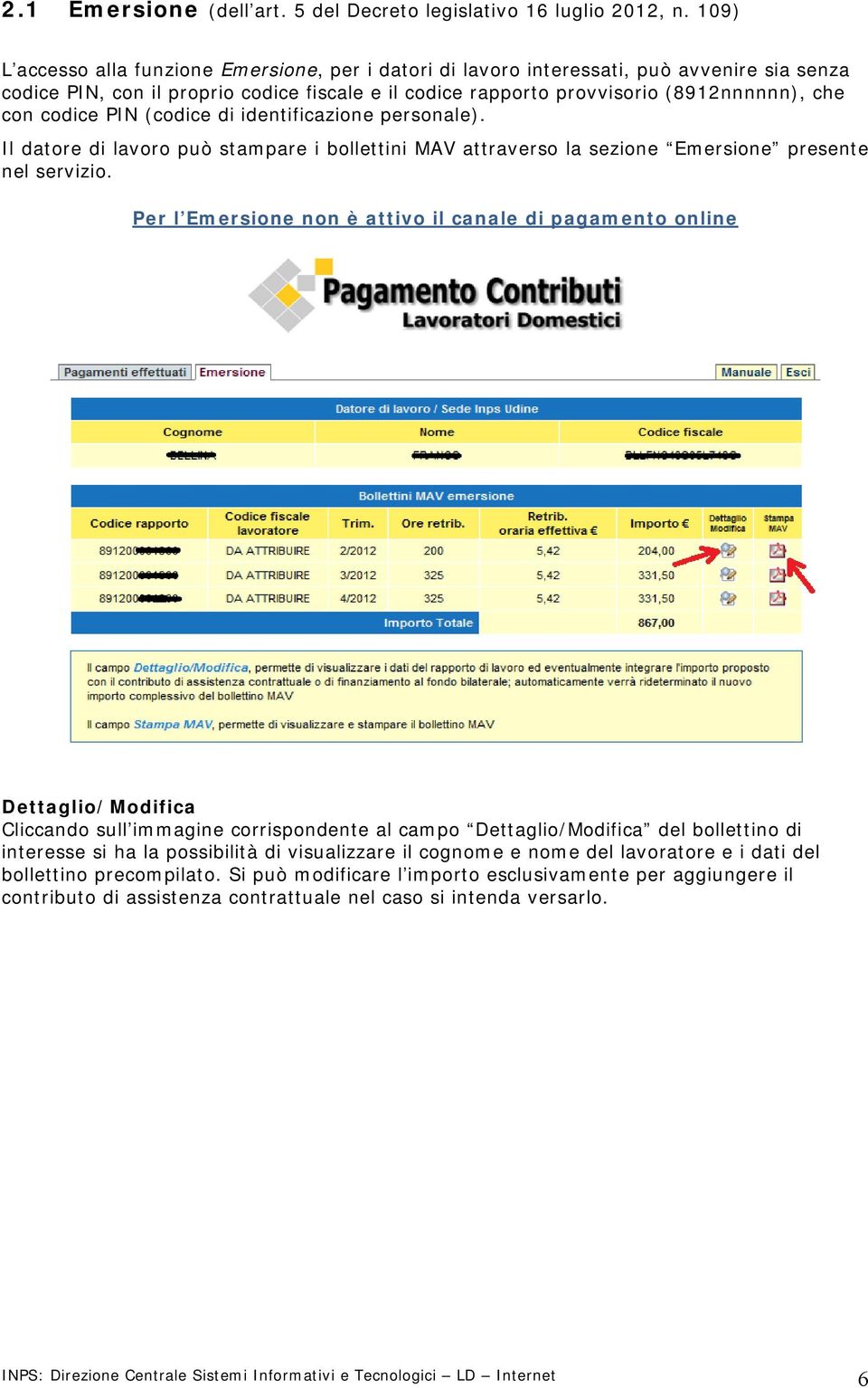 codice PIN (codice di identificazione personale). Il datore di lavoro può stampare i bollettini MAV attraverso la sezione Emersione presente nel servizio.