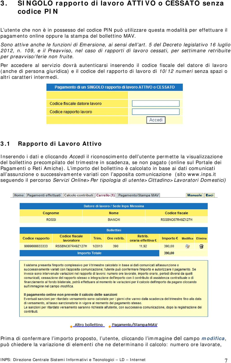 109, e il Preavviso, nel caso di rapporti di lavoro cessati, per settimane retribuite per preavviso/ferie non fruite.