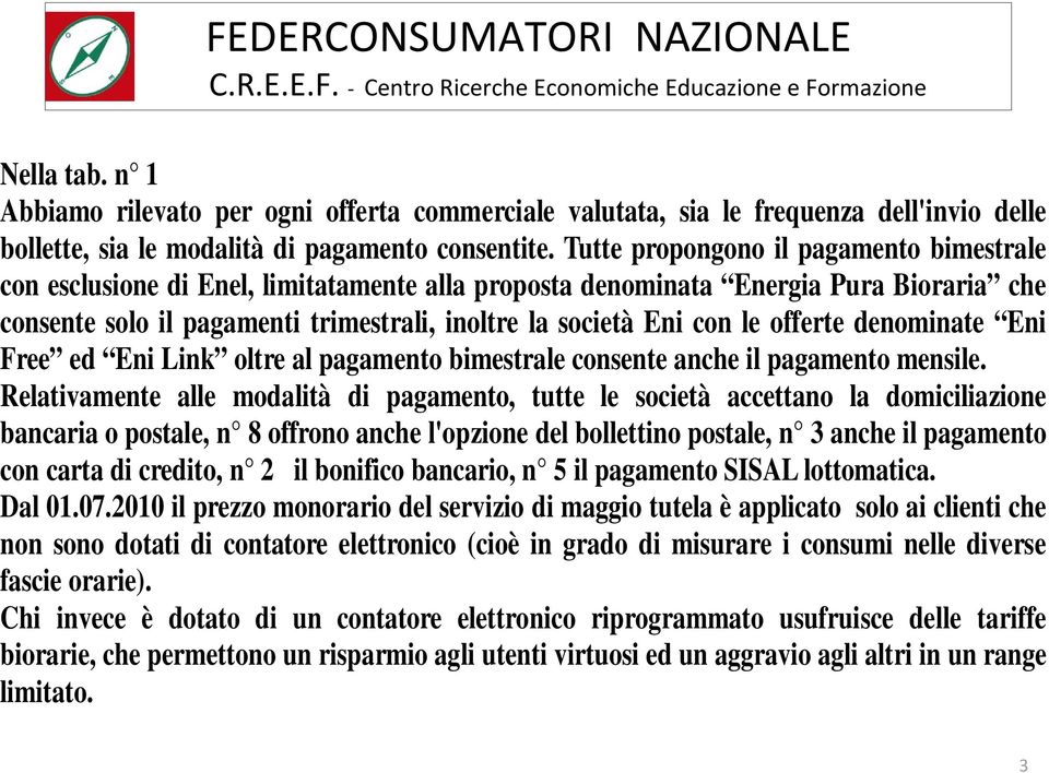 offerte denominate Eni Free ed Eni Link oltre al pagamento bimestrale consente anche il pagamento mensile.