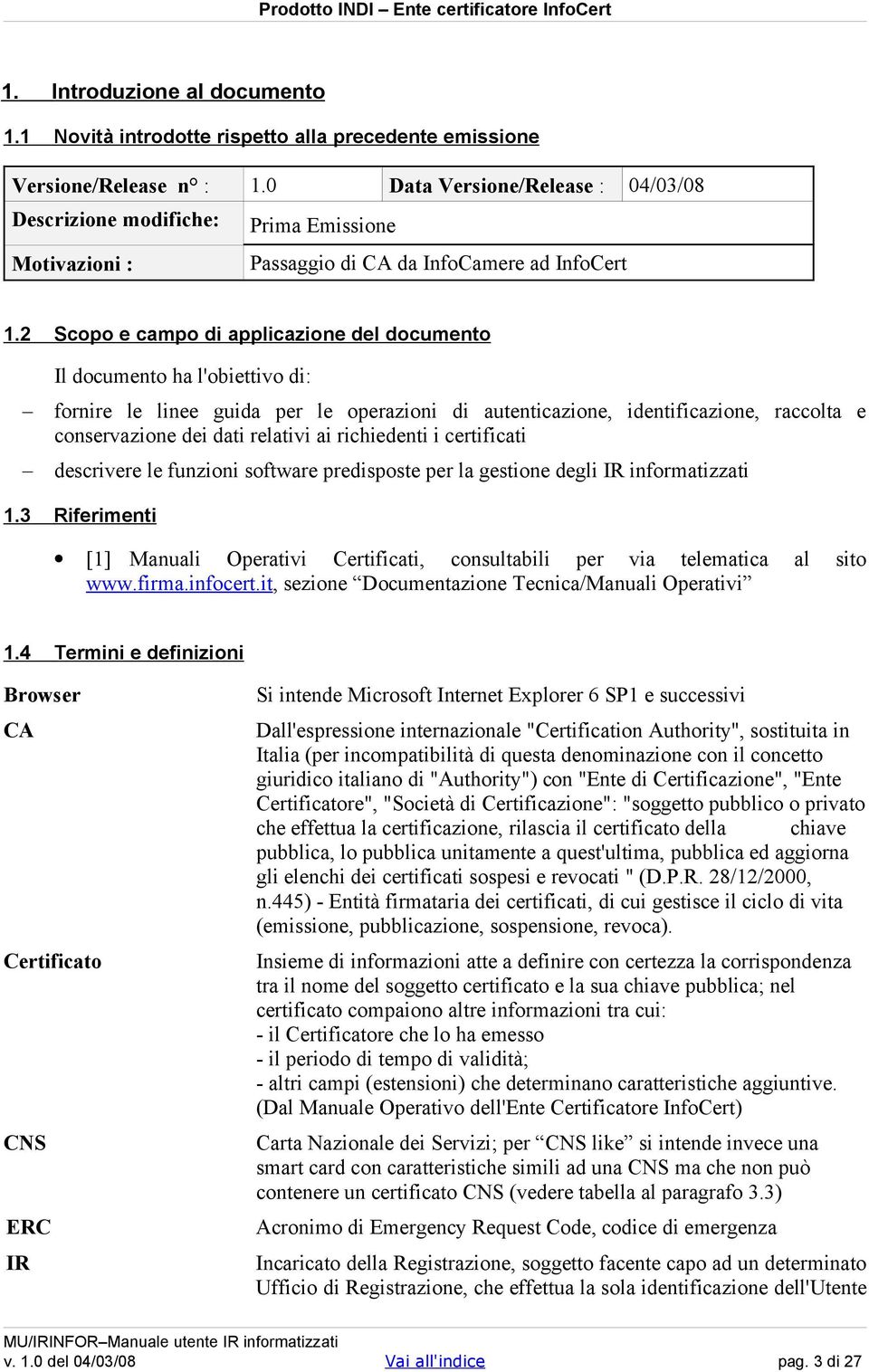 2 Scopo e campo di applicazione del documento Il documento ha l'obiettivo di: fornire le linee guida per le operazioni di autenticazione, identificazione, raccolta e conservazione dei dati relativi