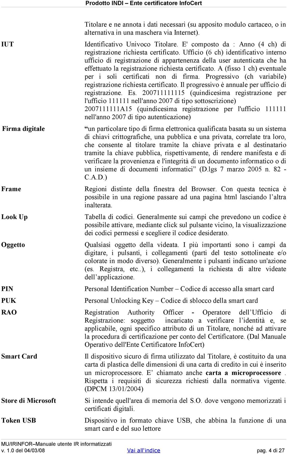 Ufficio (6 ch) identificativo interno ufficio di registrazione di appartenenza della user autenticata che ha effettuato la registrazione richiesta certificato.