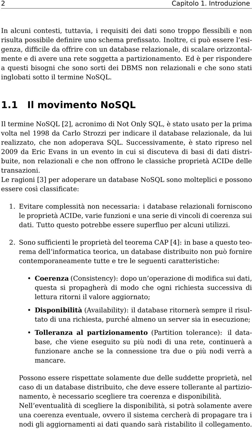 Ed è per rispondere a questi bisogni che sono sorti dei DBMS non relazionali e che sono stati inglobati sotto il termine NoSQL. 1.