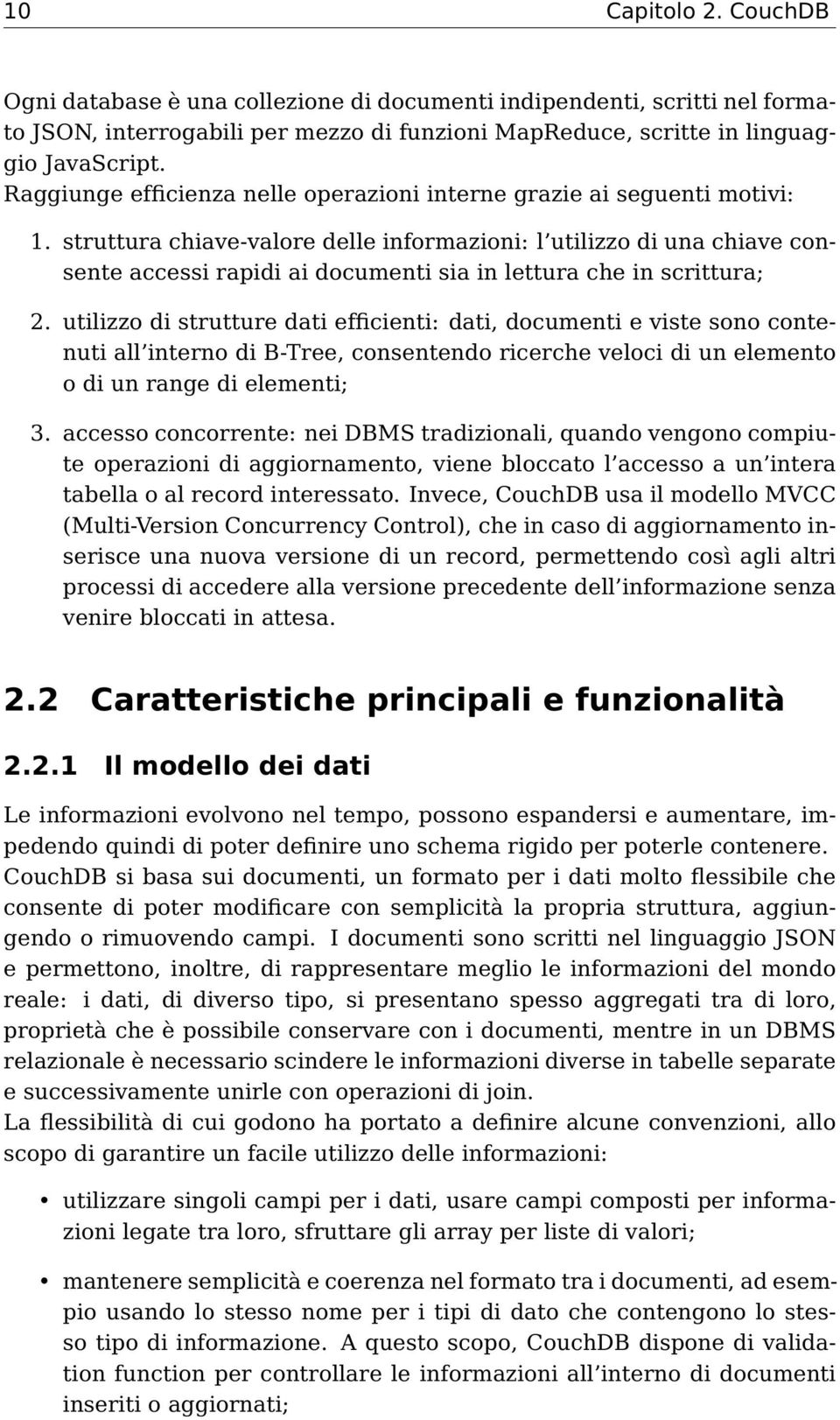 struttura chiave-valore delle informazioni: l utilizzo di una chiave consente accessi rapidi ai documenti sia in lettura che in scrittura; 2.