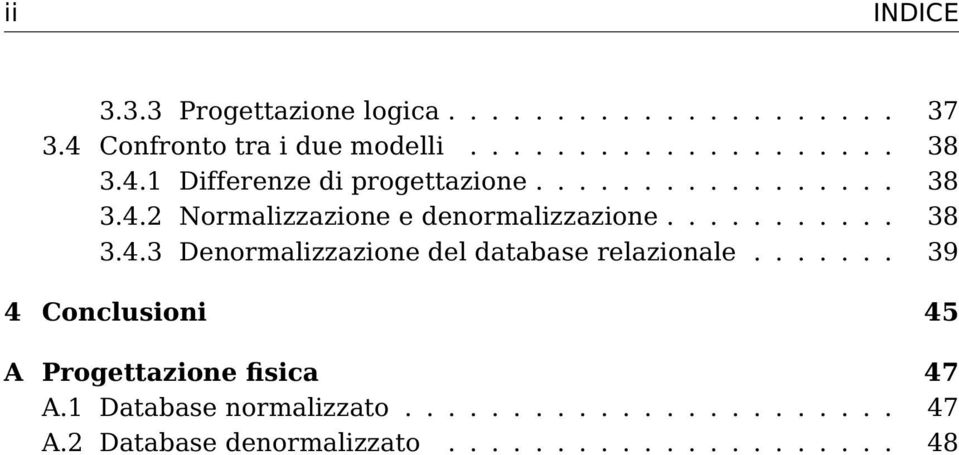 ...... 39 4 Conclusioni 45 A Progettazione fisica 47 A.1 Database normalizzato....................... 47 A.2 Database denormalizzato.