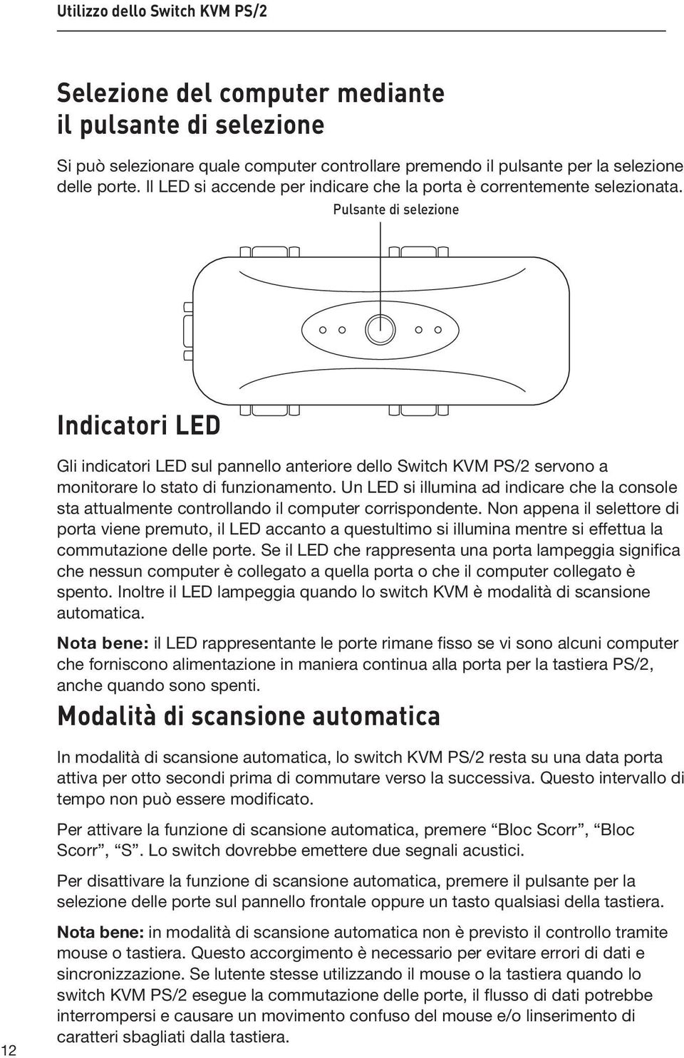 Pulsante di selezione Indicatori LED Gli indicatori LED sul pannello anteriore dello Switch KVM PS/2 servono a monitorare lo stato di funzionamento.