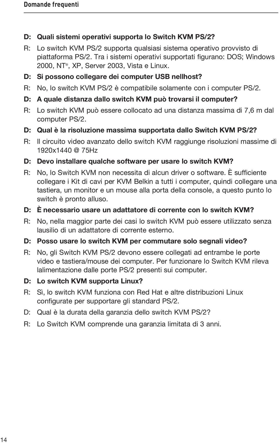 R: No, lo switch KVM PS/2 è compatibile solamente con i computer PS/2. D: A quale distanza dallo switch KVM può trovarsi il computer?