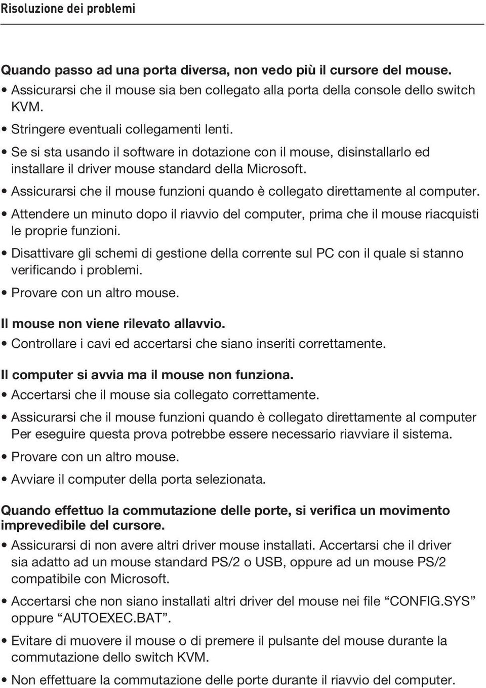 Assicurarsi che il mouse funzioni quando è collegato direttamente al computer. Attendere un minuto dopo il riavvio del computer, prima che il mouse riacquisti le proprie funzioni.