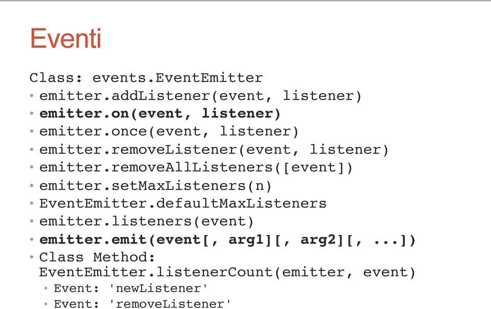 EventEmitter.defaultMaxListeners! emitter.listeners(event)! emitter.emit(event[, arg1][, arg2][,...])!