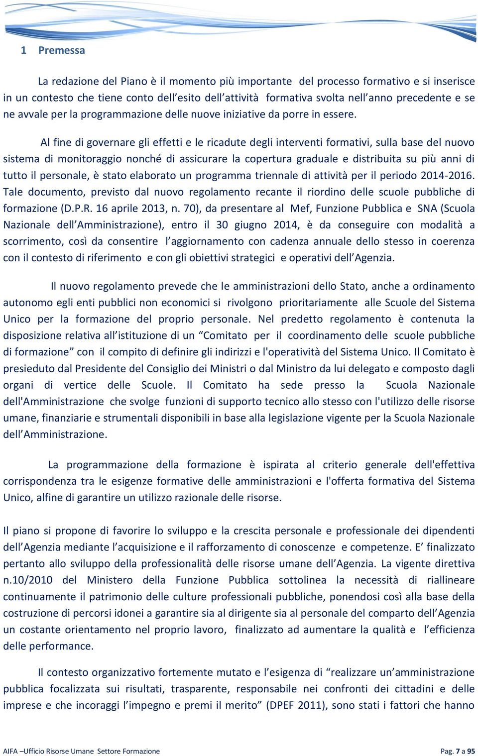 Al fine di governare gli effetti e le ricadute degli interventi formativi, sulla base del nuovo sistema di monitoraggio nonché di assicurare la copertura graduale e distribuita su più anni di tutto