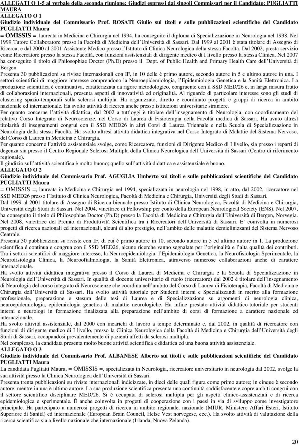 Neurologia nel 1998. Nel 1999 Tutore Collaboratore presso la Facoltà di Medicina dell Università di Sassari.