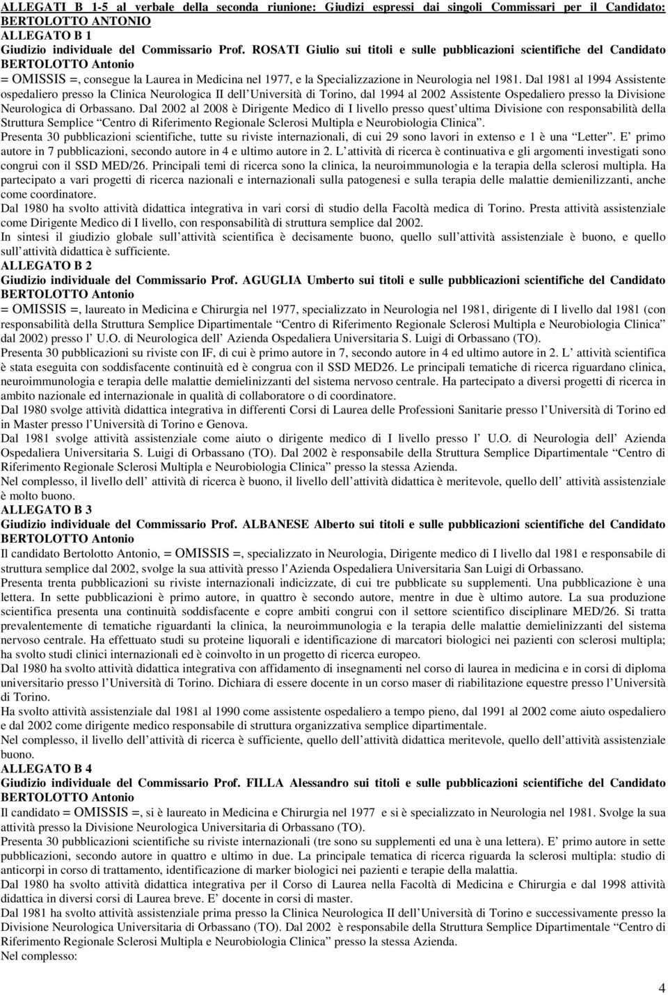 Dal 1981 al 1994 Assistente ospedaliero presso la Clinica Neurologica II dell Università di Torino, dal 1994 al 2002 Assistente Ospedaliero presso la Divisione Neurologica di Orbassano.