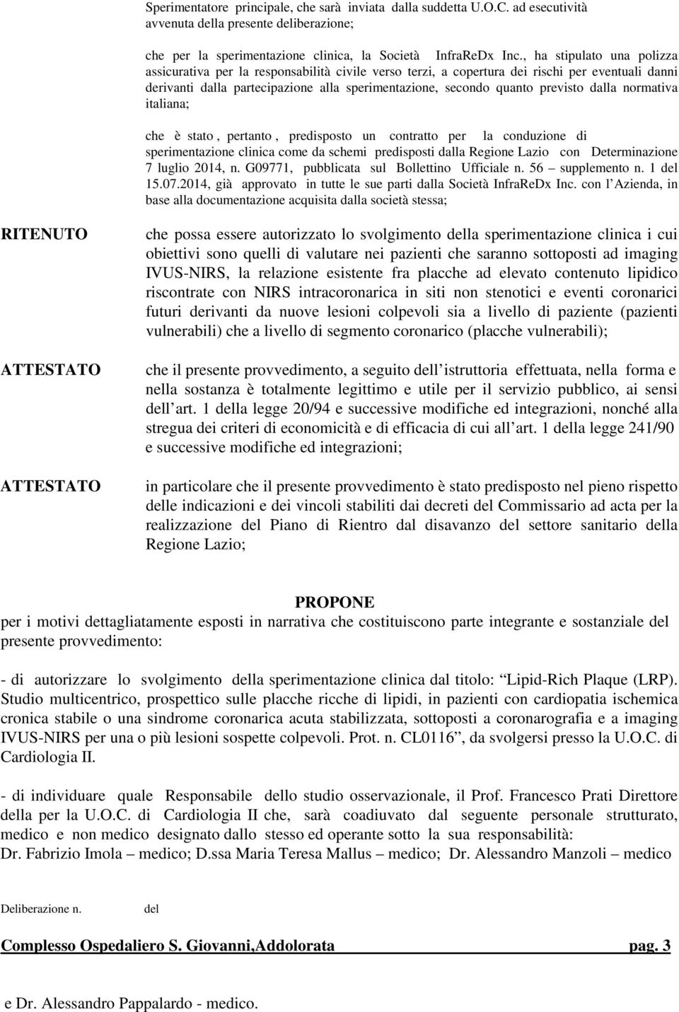 previsto dalla normativa italiana; che è stato, pertanto, predisposto un contratto per la conduzione di sperimentazione clinica come da schemi predisposti dalla Regione Lazio con Determinazione 7