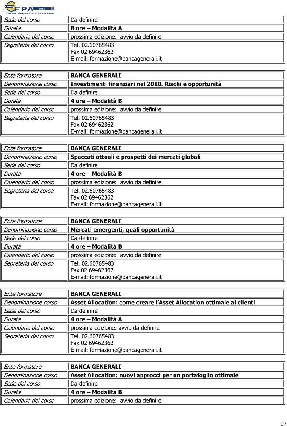 it BANCA GENERALI Spaccati attuali e prospetti dei mercati globali 4 ore Modalità B Segreteria del corso Tel. 02.60765483 Fax 02.69462362 E-mail: formazione@bancagenerali.