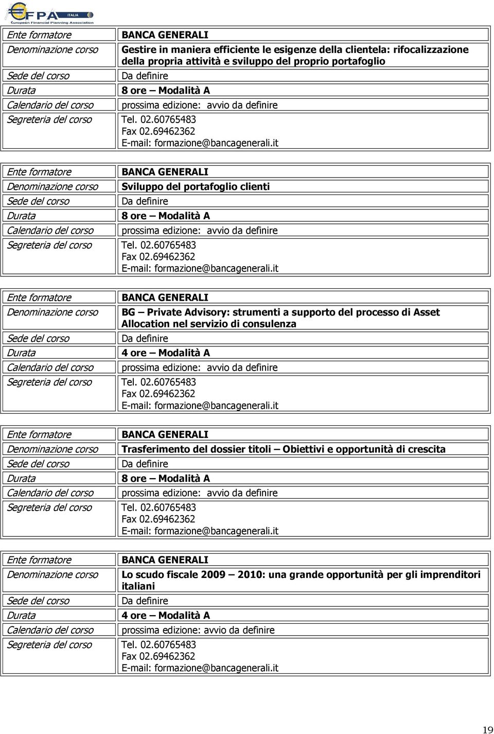 02.60765483 Fax 02.69462362 E-mail: formazione@bancagenerali.it BANCA GENERALI Trasferimento del dossier titoli Obiettivi e opportunità di crescita Segreteria del corso Tel. 02.60765483 Fax 02.69462362 E-mail: formazione@bancagenerali.it BANCA GENERALI Lo scudo fiscale 2009 2010: una grande opportunità per gli imprenditori italiani Segreteria del corso Tel.