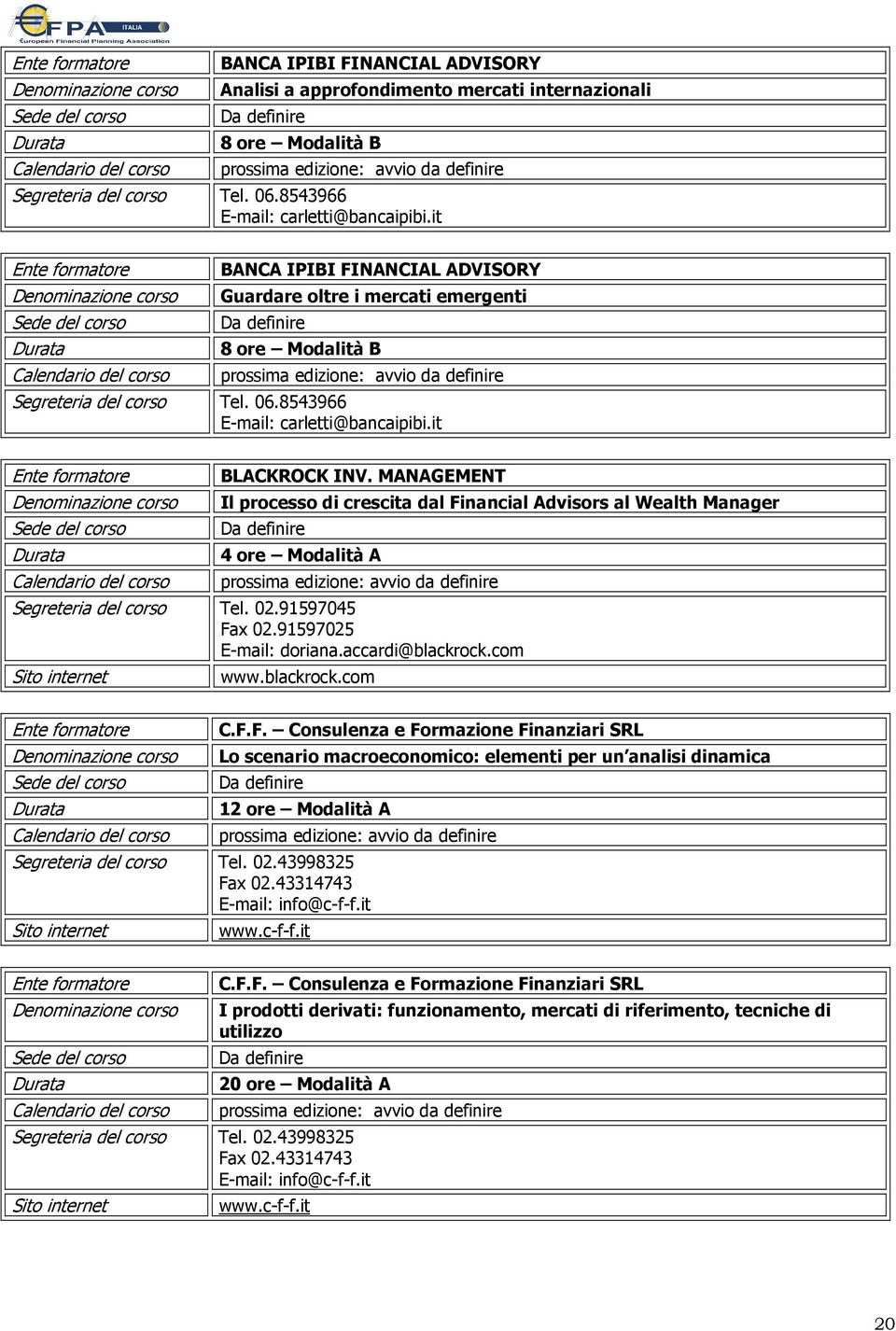 MANAGEMENT Il processo di crescita dal Financial Advisors al Wealth Manager Segreteria del corso Tel. 02.91597045 Fax 02.91597025 E-mail: doriana.accardi@blackrock.com Sito internet www.blackrock.com C.