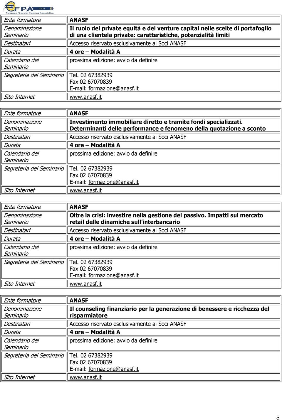 Determinanti delle performance e fenomeno della quotazione a sconto Accesso riservato esclusivamente ai Soci ANASF Segreteria del Tel. 02 67382939 Fax 02 67070839 E-mail: formazione@anasf.it www.