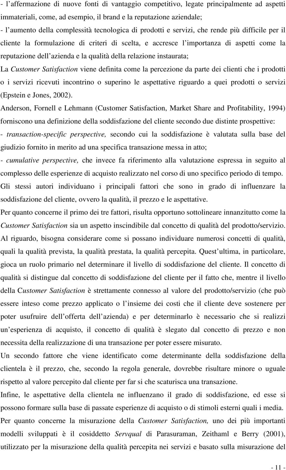 relazione instaurata; La Customer Satisfaction viene definita come la percezione da parte dei clienti che i prodotti o i servizi ricevuti incontrino o superino le aspettative riguardo a quei prodotti