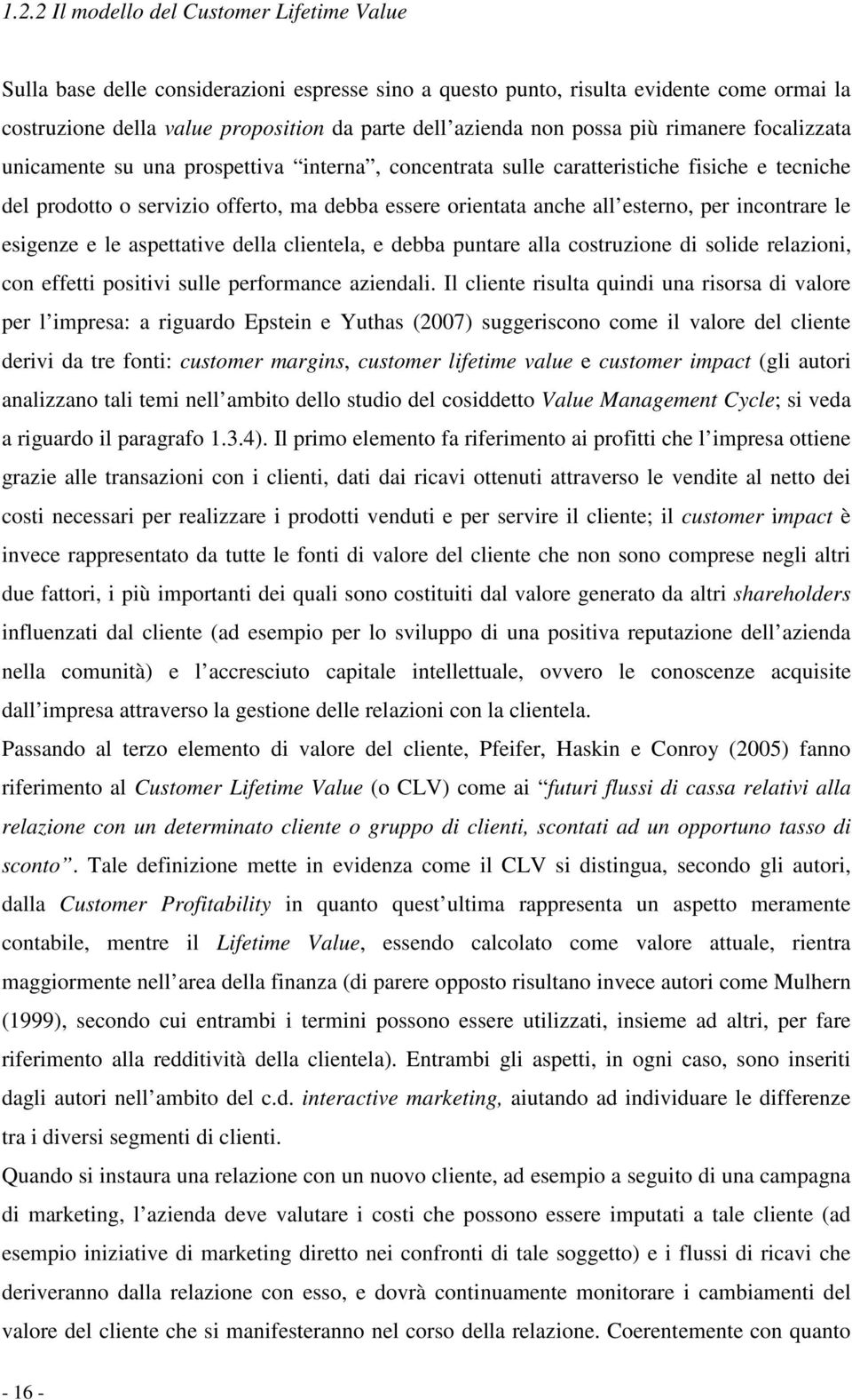 esterno, per incontrare le esigenze e le aspettative della clientela, e debba puntare alla costruzione di solide relazioni, con effetti positivi sulle performance aziendali.