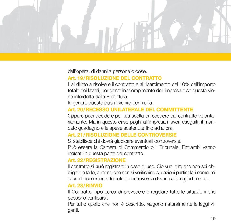 Prefettura. In genere questo può avvenire per mafia. Art. 20 / RECESSO UNILATERALE DEL COMMITTENTE Oppure puoi decidere per tua scelta di recedere dal contratto volontariamente.