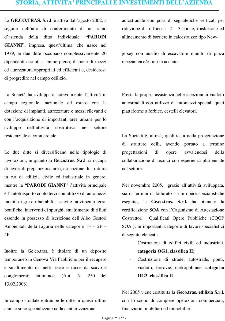 complessivamente 20 dipendenti assunti a tempo pieno; dispone di mezzi ed attrezzatura appropriati ed efficienti e, desiderosa di progredire nel campo edilizio.