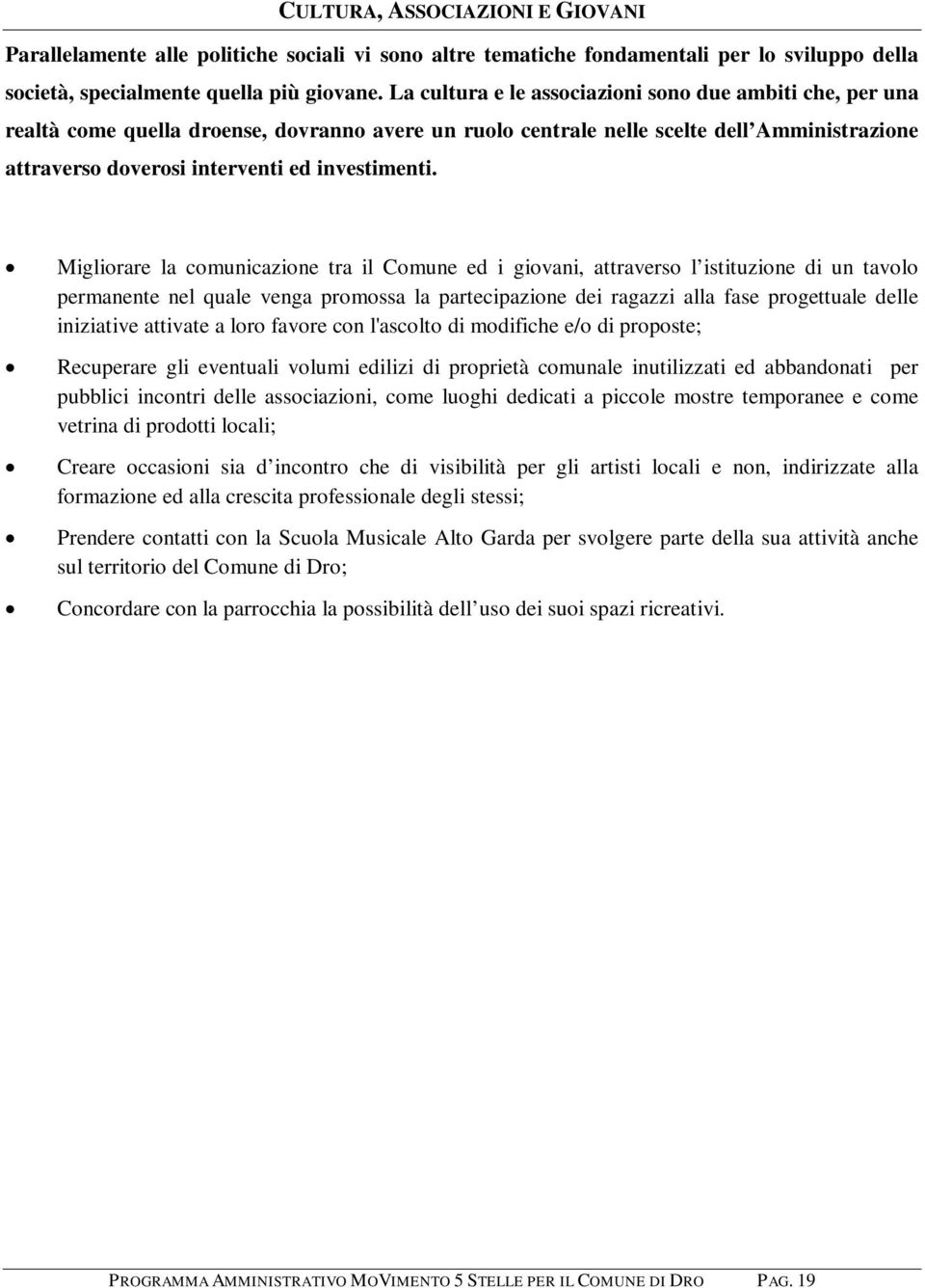 Migliorare la comunicazione tra il Comune ed i giovani, attraverso l istituzione di un tavolo permanente nel quale venga promossa la partecipazione dei ragazzi alla fase progettuale delle iniziative