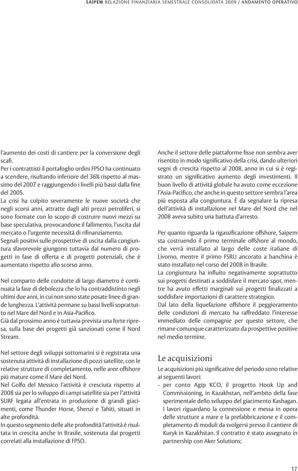 La crisi ha colpito severamente le nuove società che negli scorsi anni, attratte dagli alti prezzi petroliferi, si sono formate con lo scopo di costruire nuovi mezzi su base speculativa, provocandone