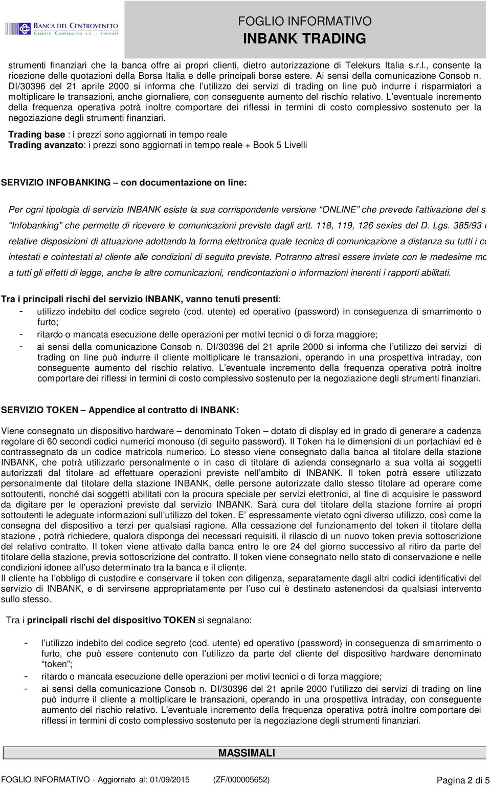 DI/30396 del 21 aprile 2000 si informa che l utilizzo dei servizi di trading on line può indurre i risparmiatori a moltiplicare le transazioni, anche giornaliere, con conseguente aumento del rischio