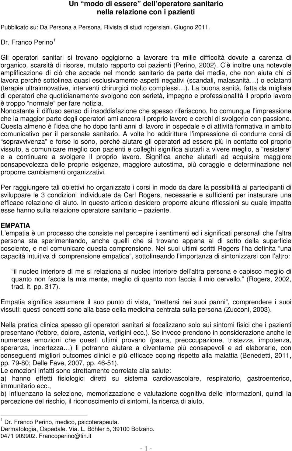 C è inoltre una notevole amplificazione di ciò che accade nel mondo sanitario da parte dei media, che non aiuta chi ci lavora perché sottolinea quasi esclusivamente aspetti negativi (scandali,