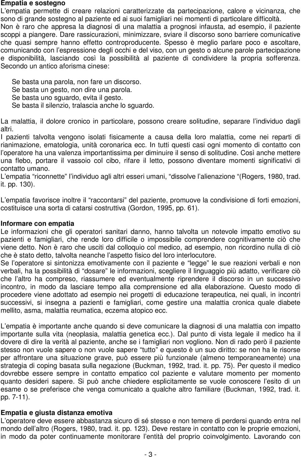 Dare rassicurazioni, minimizzare, sviare il discorso sono barriere comunicative che quasi sempre hanno effetto controproducente.