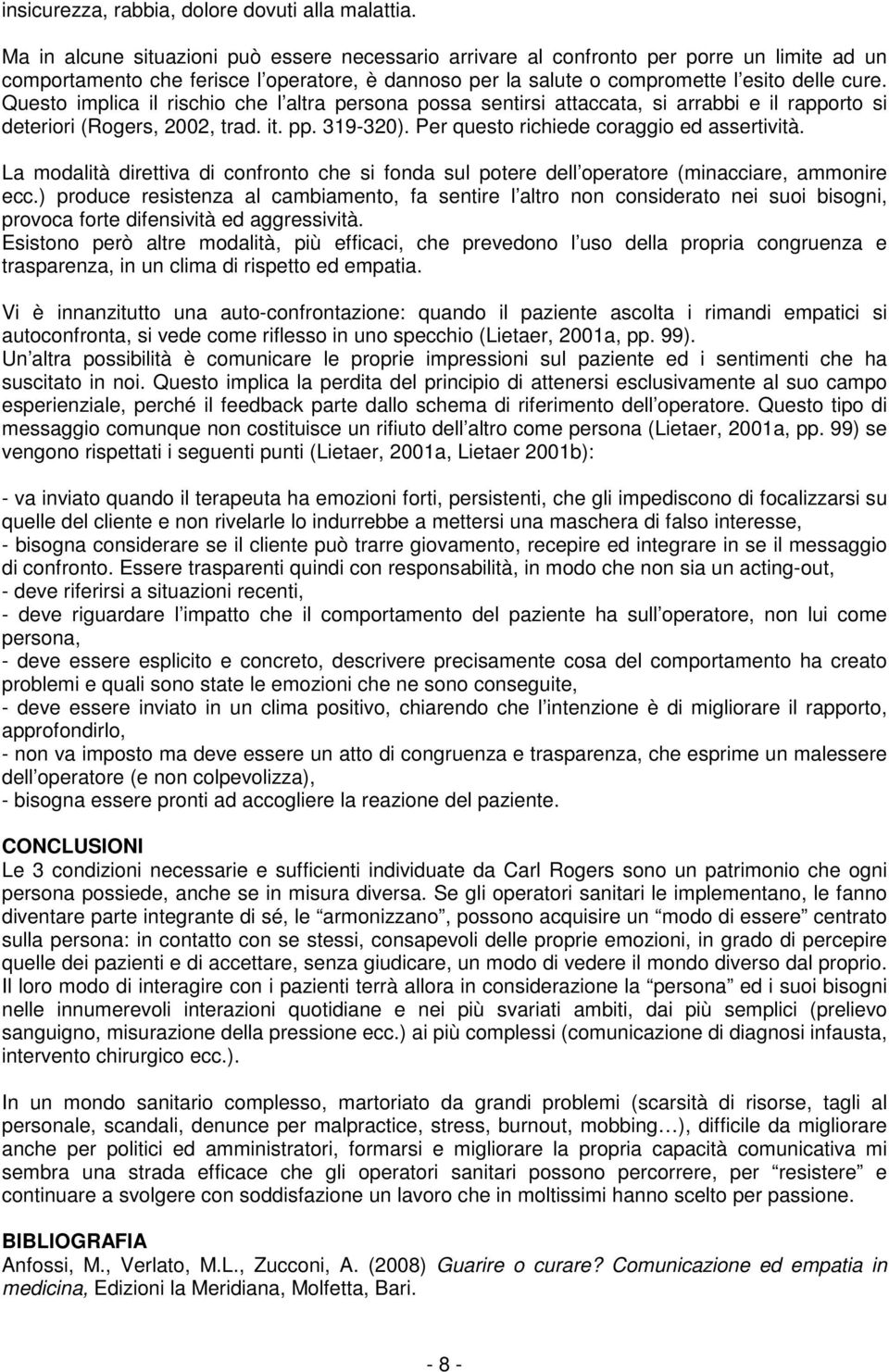 Questo implica il rischio che l altra persona possa sentirsi attaccata, si arrabbi e il rapporto si deteriori (Rogers, 2002, trad. it. pp. 319-320). Per questo richiede coraggio ed assertività.