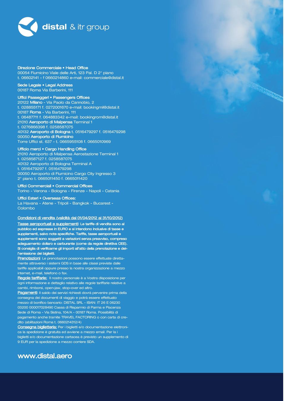 it 00187 Roma - Via Barberini, 111 t. 06487711 f. 064883342 e-mail: bookingrom@distal.it 21010 Aeroporto di Malpensa Terminal 1 t. 0276866398 f. 0258587075 40132 Aeroporto di Bologna t. 0516479297 f.
