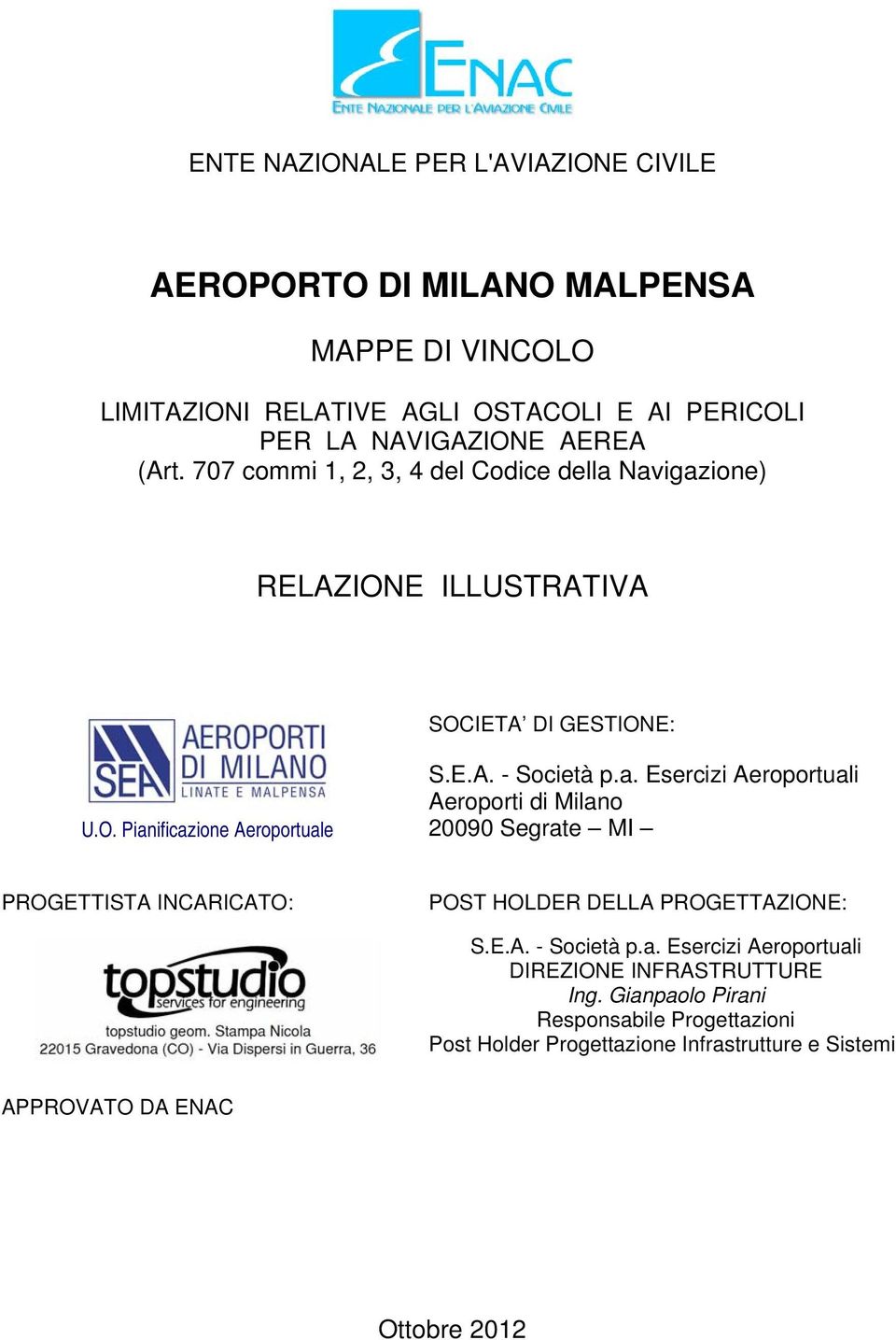 Navigazione) RELAZIONE ILLUSTRATIVA SOCIETA DI GESTIONE: U.O. Pianificazione Aeroportuale S.E.A. - Società p.a. Esercizi Aeroportuali Aeroporti di Milano 20090 Segrate MI PROGETTISTA INCARICATO: POST HOLDER DELLA PROGETTAZIONE: S.