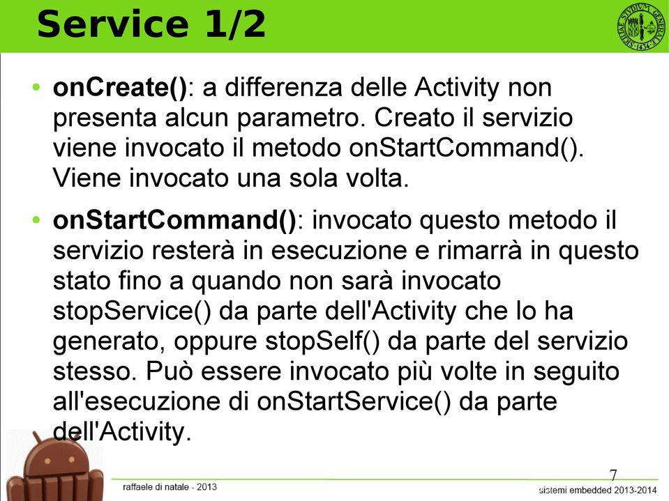 onstartcommand(): invocato questo metodo il servizio resterà in esecuzione e rimarrà in questo stato fino a quando non sarà