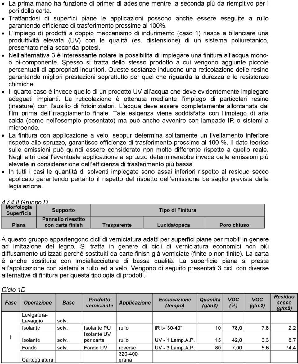 L impiego di prodotti a doppio meccanismo di indurimento (caso 1) riesce a bilanciare una produttività elevata (UV) con le qualità (es.