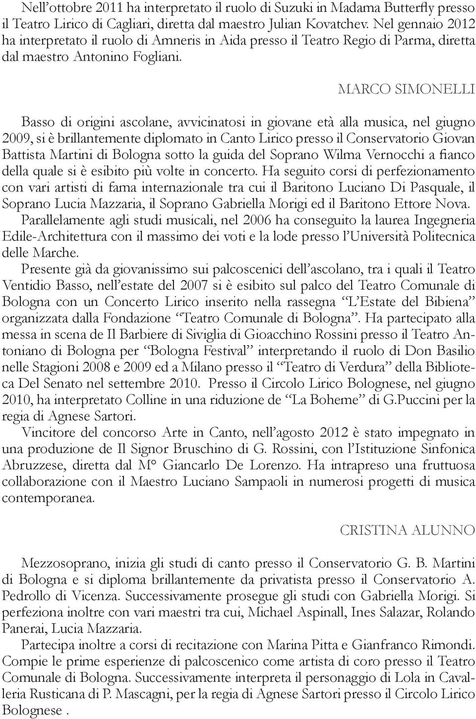 MARCO SIMONELLI Basso di origini ascolane, avvicinatosi in giovane età alla musica, nel giugno 2009, si è brillantemente diplomato in Canto Lirico presso il Conservatorio Giovan Battista Martini di