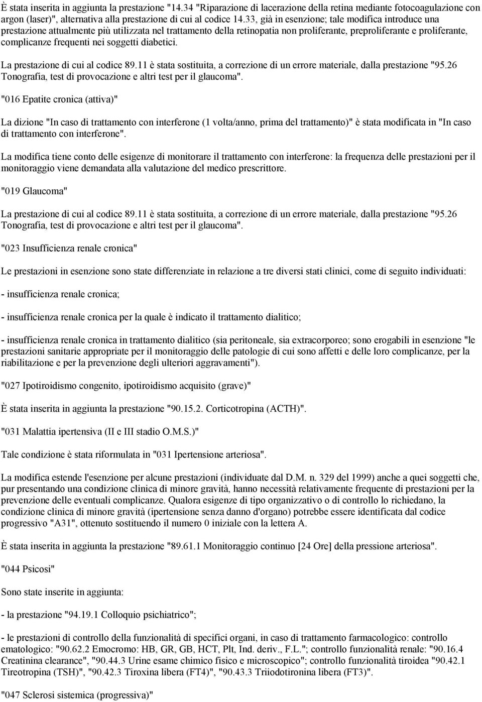 soggetti diabetici. La prestazione di cui al codice 89.11 è stata sostituita, a correzione di un errore materiale, dalla prestazione "95.