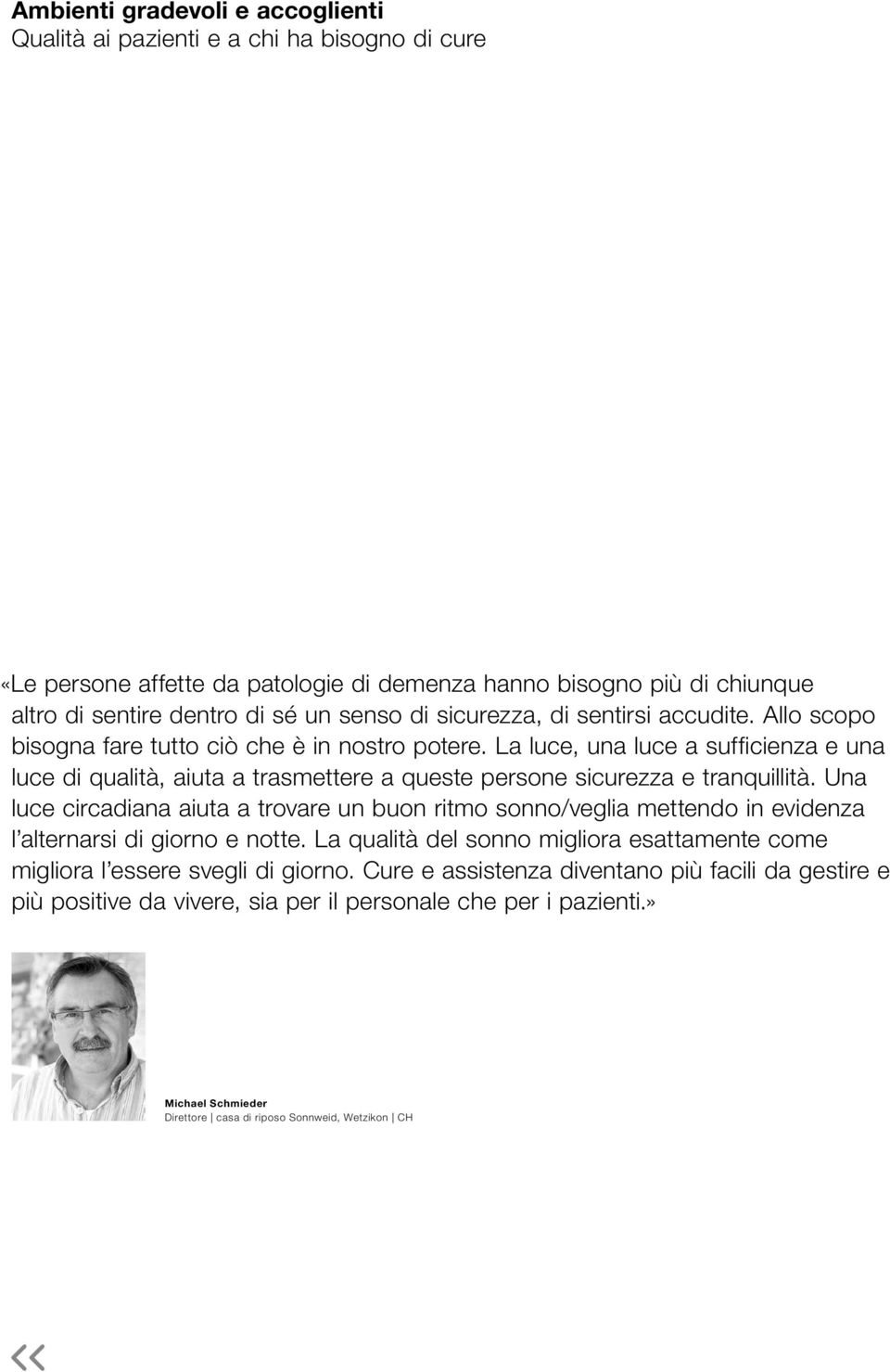 La luce, una luce a sufficienza e una luce di qualità, aiuta a trasmettere a queste persone sicurezza e tranquillità.