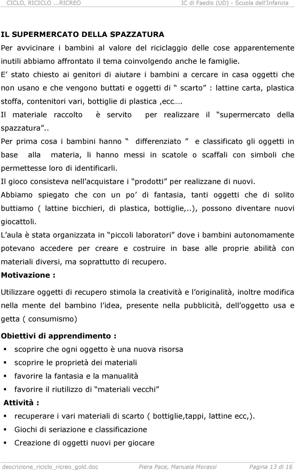 plastica,ecc. Il materiale raccolto è servito per realizzare il supermercato della spazzatura.